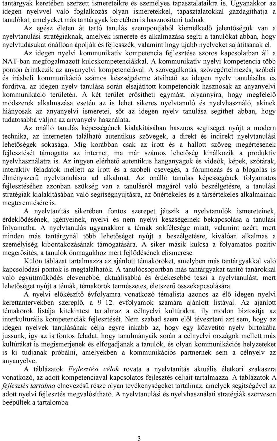 Az egész életen át tartó tanulás szempontjából kiemelkedő jelentőségük van a nyelvtanulási stratégiáknak, amelyek ismerete és alkalmazása segíti a tanulókat abban, hogy nyelvtudásukat önállóan