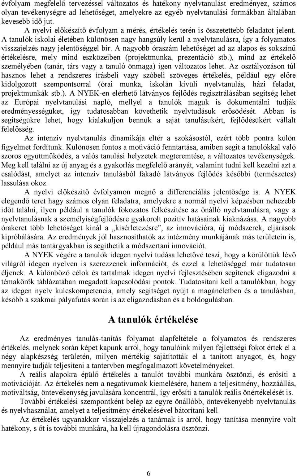 A tanulók iskolai életében különösen nagy hangsúly kerül a nyelvtanulásra, így a folyamatos visszajelzés nagy jelentőséggel bír.