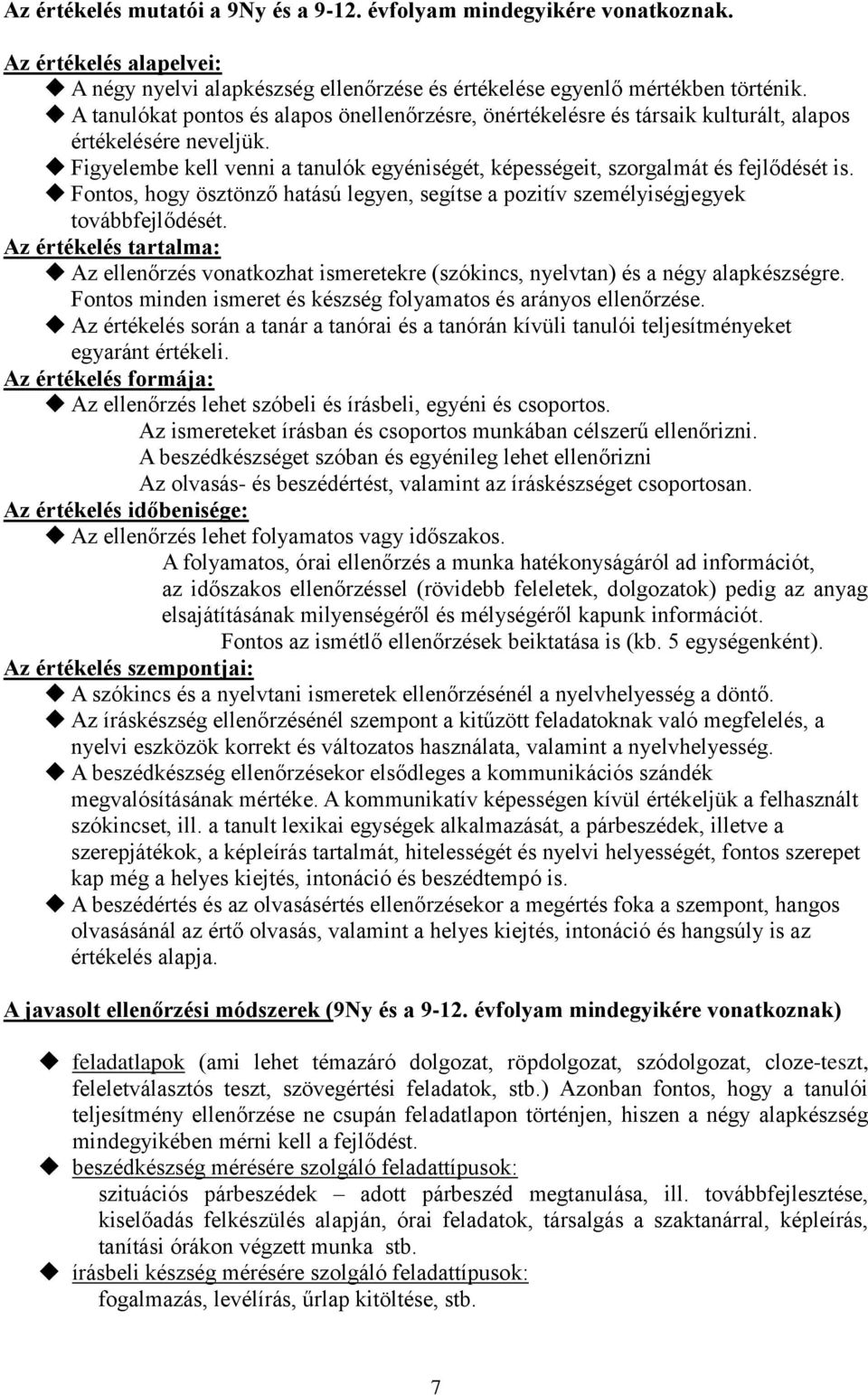 Fontos, hogy ösztönző hatású legyen, segítse a pozitív személyiségjegyek továbbfejlődését. Az értékelés tartalma: Az ellenőrzés vonatkozhat ismeretekre (szókincs, nyelvtan) és a négy alapkészségre.