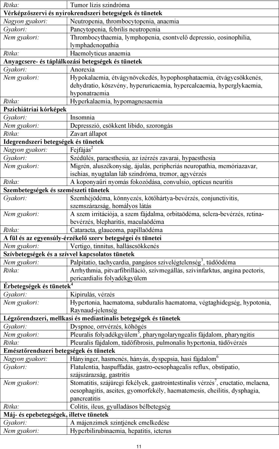 Hypokalaemia, étvágynövekedés, hypophosphataemia, étvágycsökkenés, dehydratio, köszvény, hyperuricaemia, hypercalcaemia, hyperglykaemia, hyponatraemia Ritka: Hyperkalaemia, hypomagnesaemia