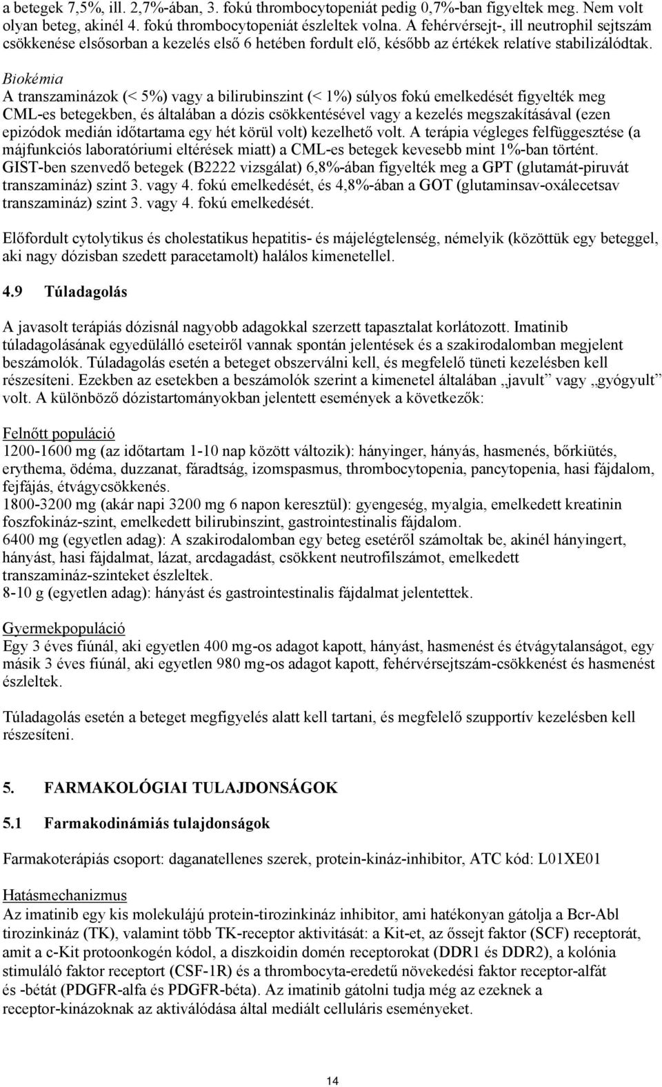 Biokémia A transzaminázok (< 5%) vagy a bilirubinszint (< 1%) súlyos fokú emelkedését figyelték meg CML-es betegekben, és általában a dózis csökkentésével vagy a kezelés megszakításával (ezen