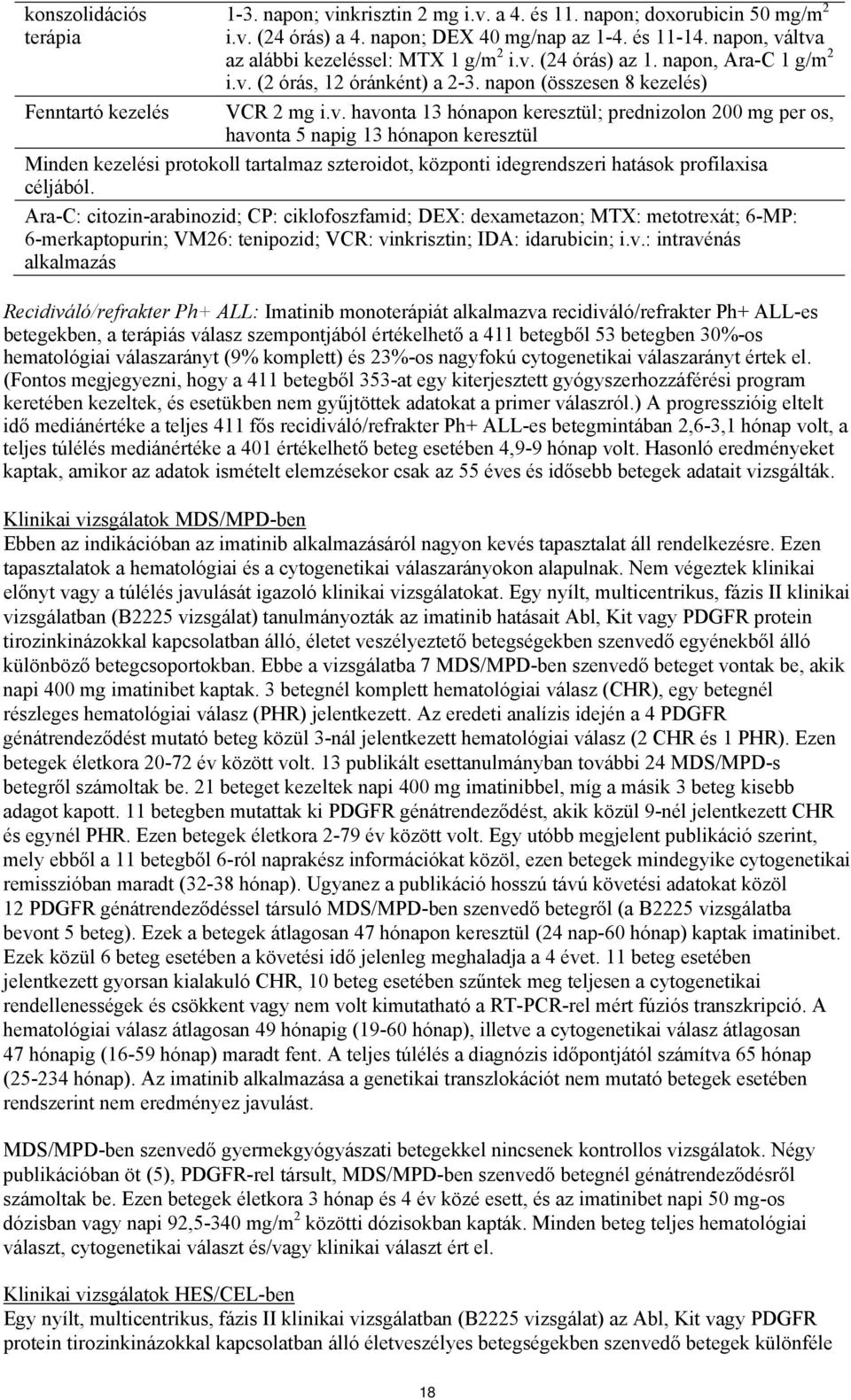 ltva az alábbi kezeléssel: MTX 1 g/m 2 i.v. (24 órás) az 1. napon, Ara-C 1 g/m 2 i.v. (2 órás, 12 óránként) a 2-3. napon (összesen 8 kezelés) VCR 2 mg i.v. havonta 13 hónapon keresztül; prednizolon 200 mg per os, havonta 5 napig 13 hónapon keresztül Minden kezelési protokoll tartalmaz szteroidot, központi idegrendszeri hatások profilaxisa céljából.