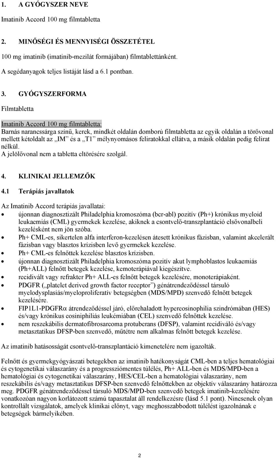 GYÓGYSZERFORMA Filmtabletta Imatinib Accord 100 mg filmtabletta: Barnás narancssárga színű, kerek, mindkét oldalán domború filmtabletta az egyik oldalán a törővonal mellett kétoldalt az IM és a T1