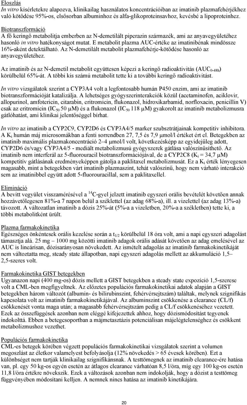 E metabolit plazma AUC-értéke az imatinibénak mindössze 16%-aként detektálható. Az N-demetilált metabolit plazmafehérje-kötődése hasonló az anyavegyületéhez.