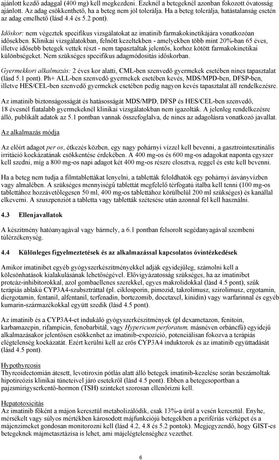 Klinikai vizsgálatokban, felnőtt kezeltekben - amelyekben több mint 20%-ban 65 éves, illetve idősebb betegek vettek részt - nem tapasztaltak jelentős, korhoz kötött farmakokinetikai különbségeket.