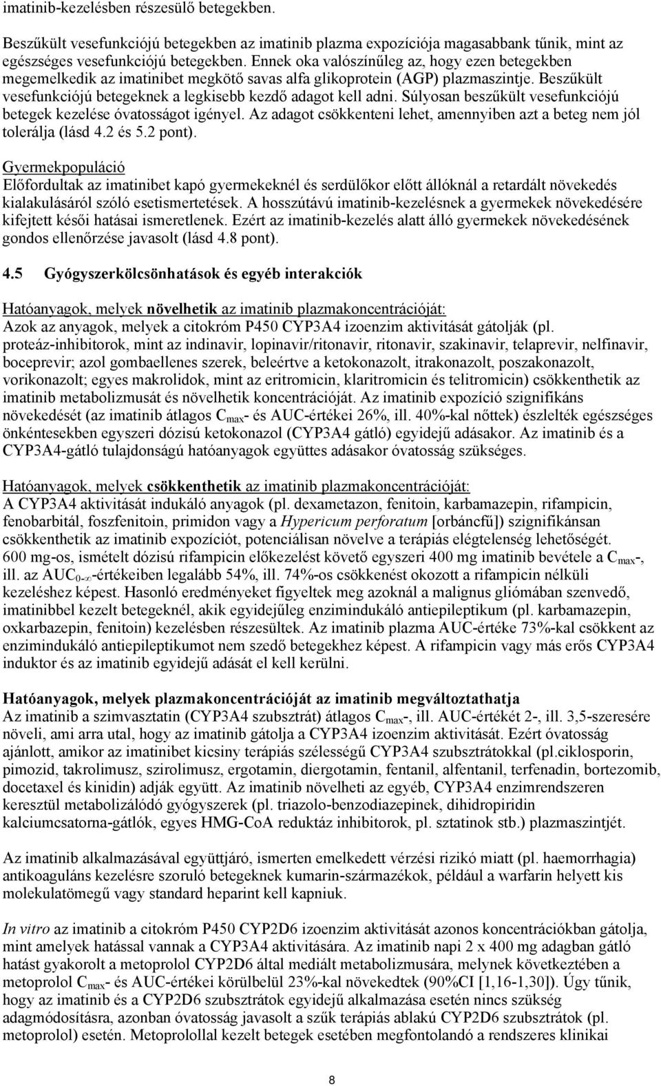 Súlyosan beszűkült vesefunkciójú betegek kezelése óvatosságot igényel. Az adagot csökkenteni lehet, amennyiben azt a beteg nem jól tolerálja (lásd 4.2 és 5.2 pont).