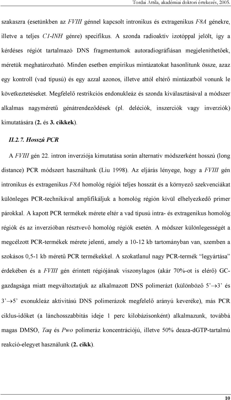 Minden esetben empirikus mintázatokat hasonlítunk össze, azaz egy kontroll (vad típusú) és egy azzal azonos, illetve attól eltérő mintázatból vonunk le következtetéseket.