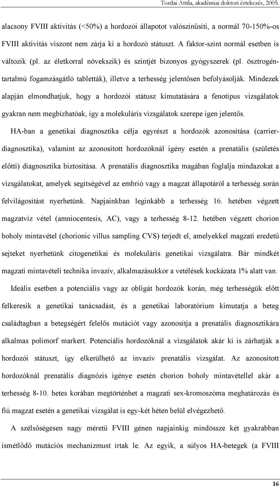 Mindezek alapján elmondhatjuk, hogy a hordozói státusz kimutatására a fenotípus vizsgálatok gyakran nem megbízhatóak, így a molekuláris vizsgálatok szerepe igen jelentős.