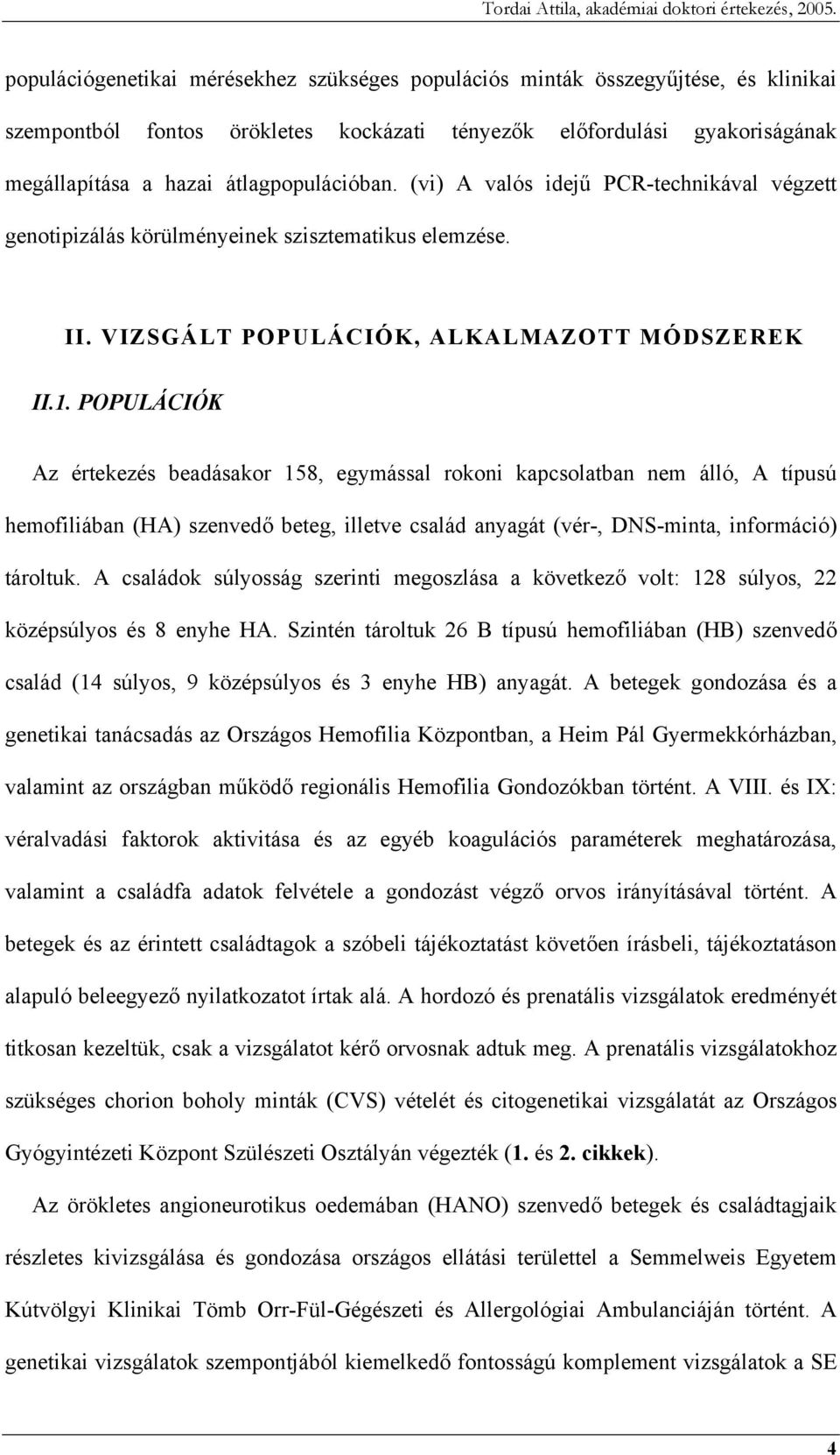 POPULÁCIÓK Az értekezés beadásakor 158, egymással rokoni kapcsolatban nem álló, A típusú hemofiliában (HA) szenvedő beteg, illetve család anyagát (vér-, DNS-minta, információ) tároltuk.