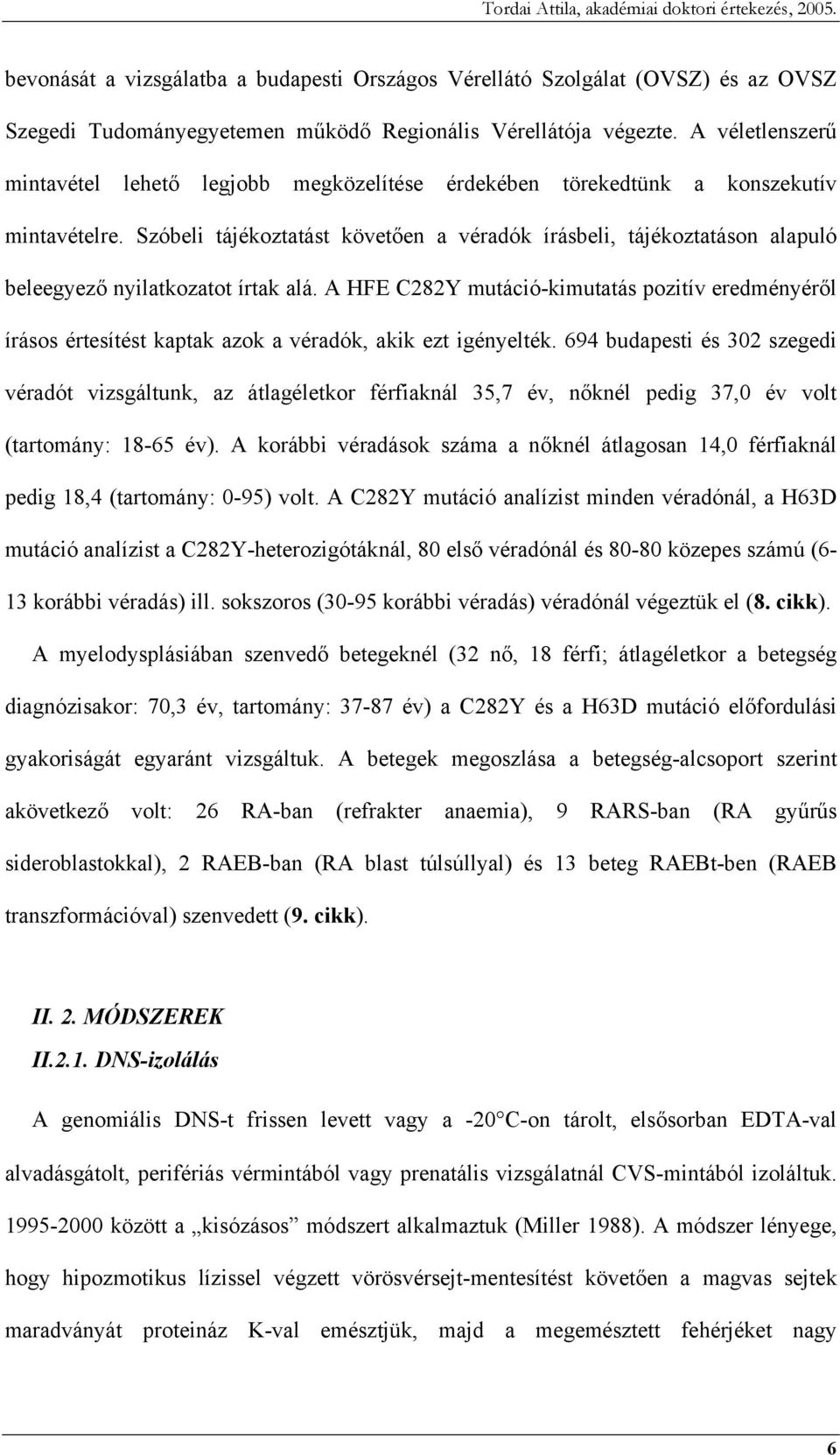 Szóbeli tájékoztatást követően a véradók írásbeli, tájékoztatáson alapuló beleegyező nyilatkozatot írtak alá.