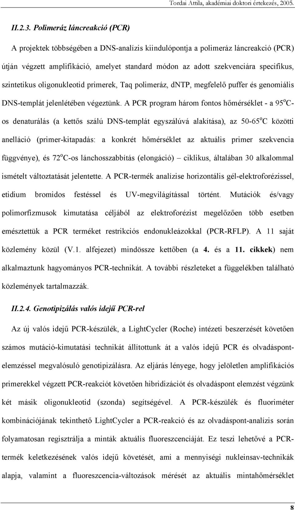 szintetikus oligonukleotid primerek, Taq polimeráz, dntp, megfelelő puffer és genomiális DNS-templát jelenlétében végeztünk.