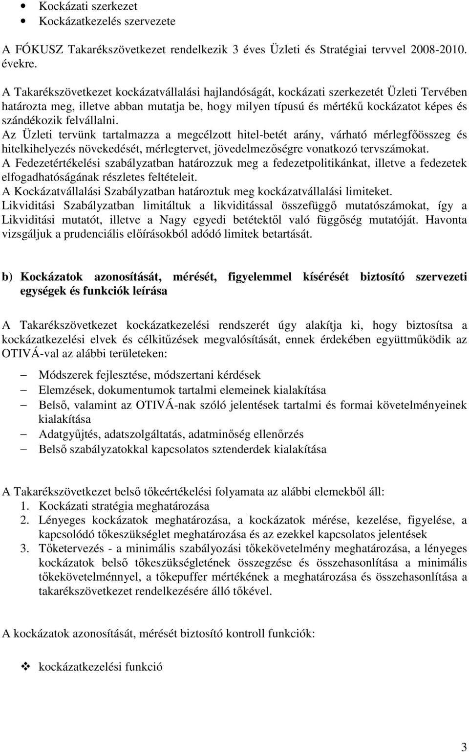 felvállalni. Az Üzleti tervünk tartalmazza a megcélzott hitel-betét arány, várható mérlegfőösszeg és hitelkihelyezés növekedését, mérlegtervet, jövedelmezőségre vonatkozó tervszámokat.