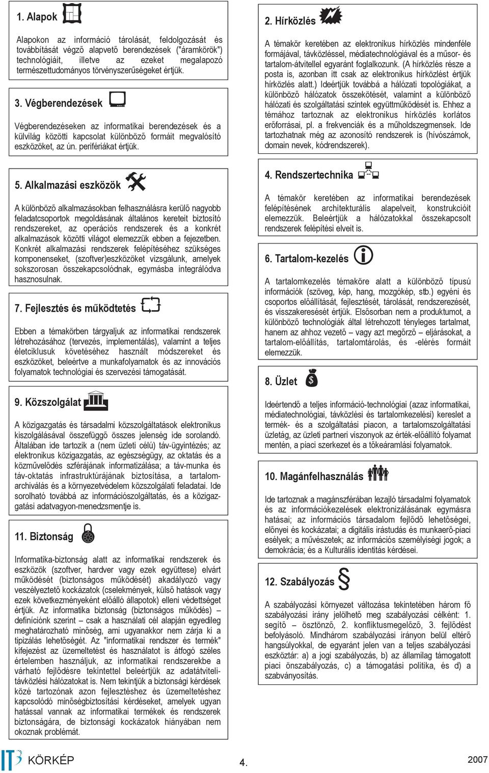 Alkalmazási eszközök A különböző alkalmazásokban felhasználásra kerülő nagyobb feladatcsoportok megoldásának általános kereteit biztosító rendszereket, az operációs rendszerek és a konkrét