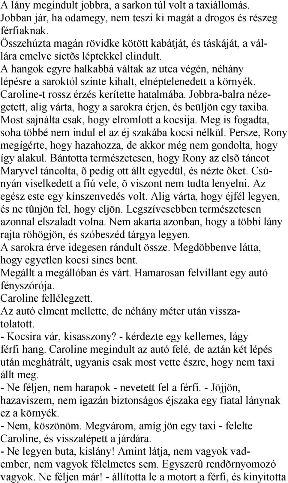 A hangok egyre halkabbá váltak az utca végén, néhány lépésre a saroktól szinte kihalt, elnéptelenedett a környék. Caroline-t rossz érzés kerítette hatalmába.