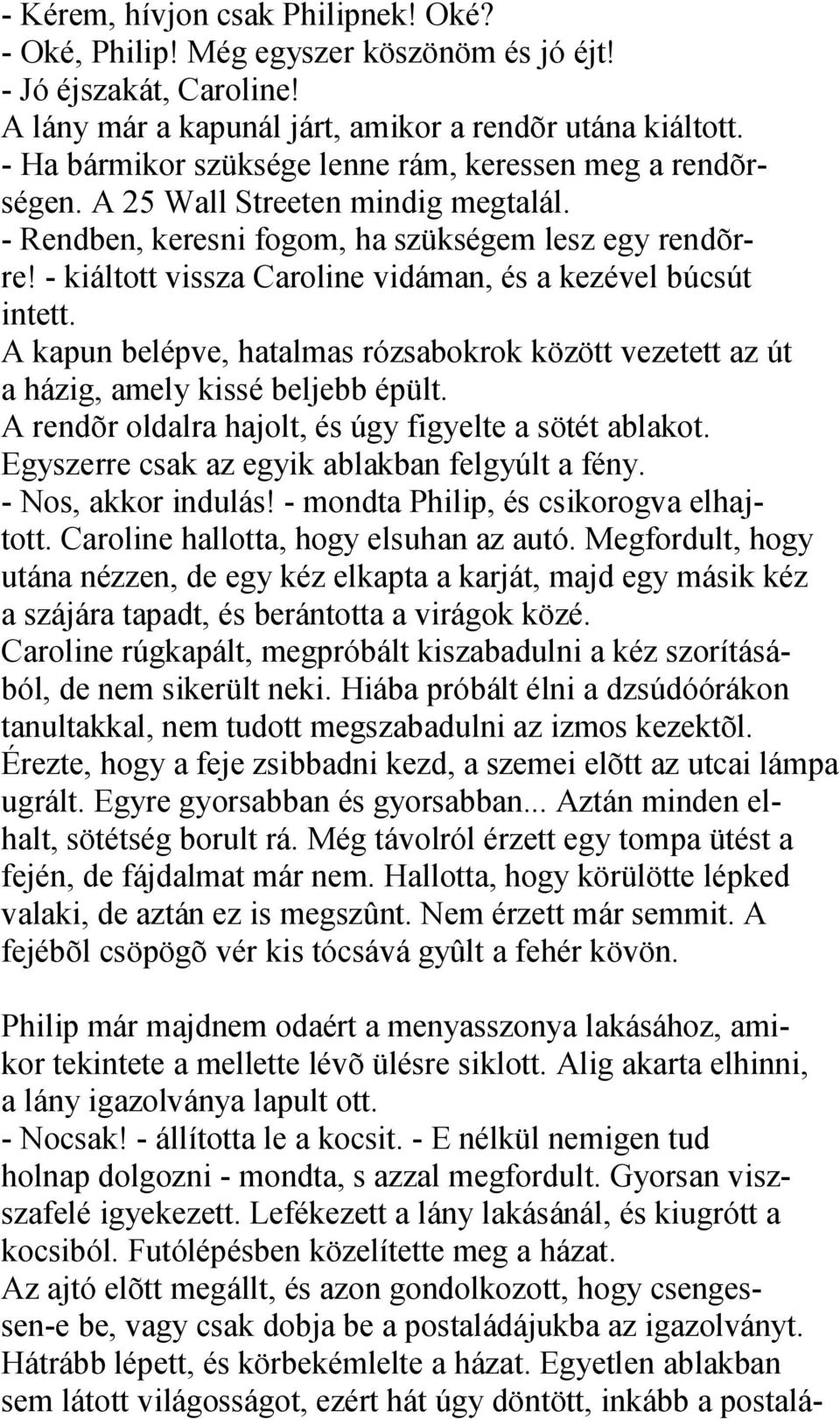 - kiáltott vissza Caroline vidáman, és a kezével búcsút intett. A kapun belépve, hatalmas rózsabokrok között vezetett az út a házig, amely kissé beljebb épült.