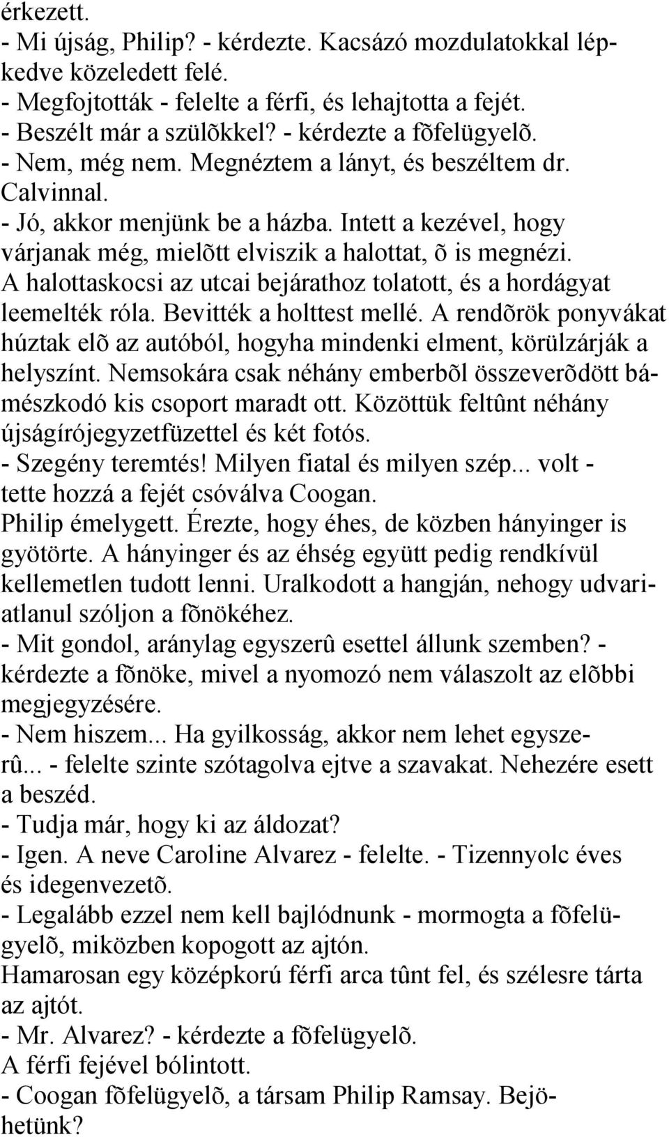 A halottaskocsi az utcai bejárathoz tolatott, és a hordágyat leemelték róla. Bevitték a holttest mellé. A rendõrök ponyvákat húztak elõ az autóból, hogyha mindenki elment, körülzárják a helyszínt.