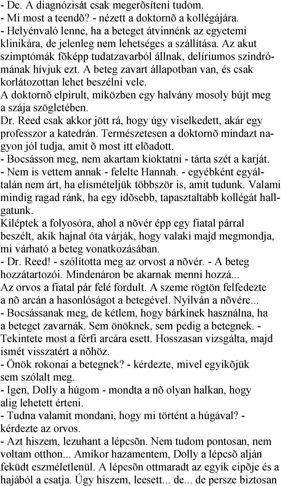 A beteg zavart állapotban van, és csak korlátozottan lehet beszélni vele. A doktornõ elpirult, miközben egy halvány mosoly bújt meg a szája szögletében. Dr.