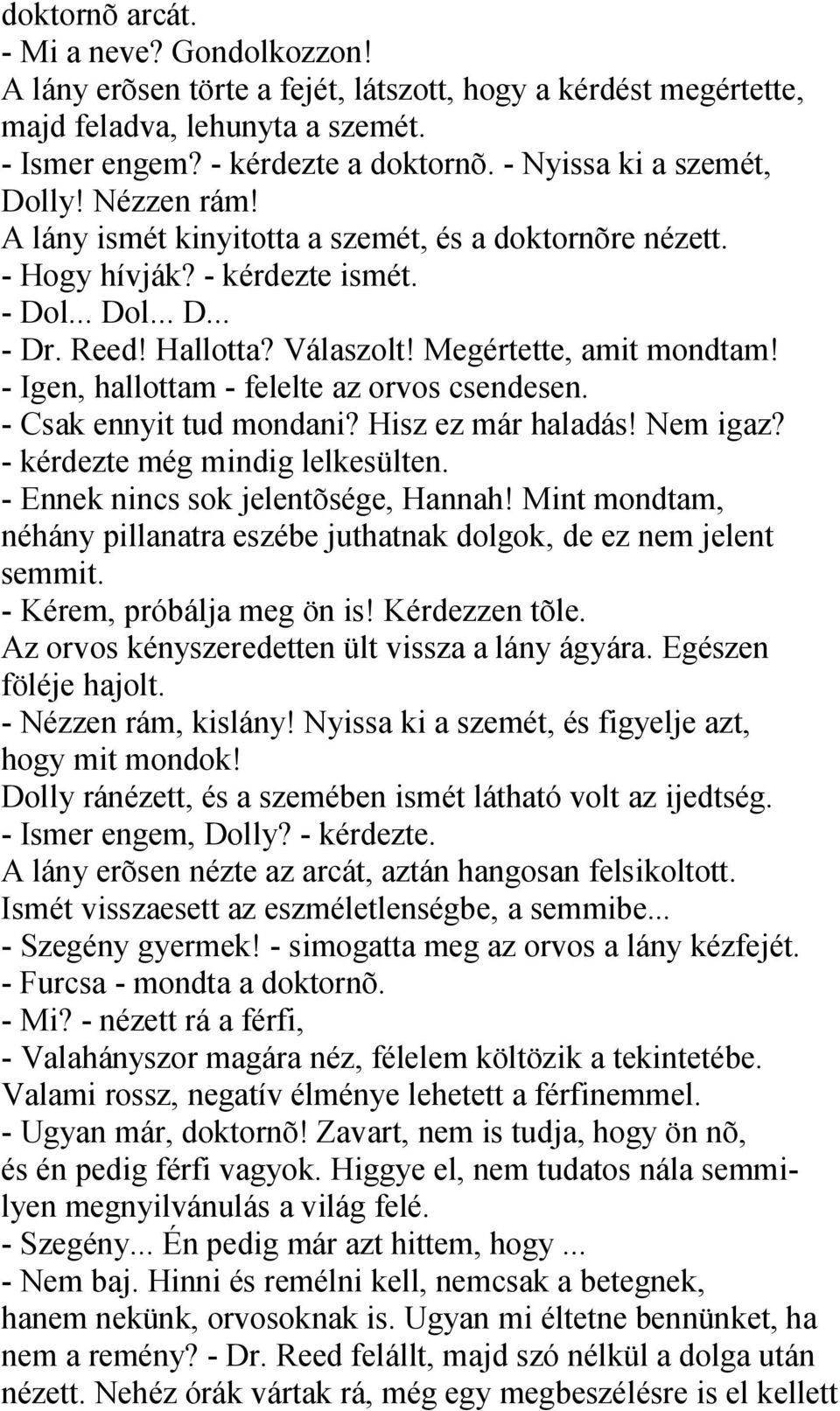 Megértette, amit mondtam! - Igen, hallottam - felelte az orvos csendesen. - Csak ennyit tud mondani? Hisz ez már haladás! Nem igaz? - kérdezte még mindig lelkesülten.