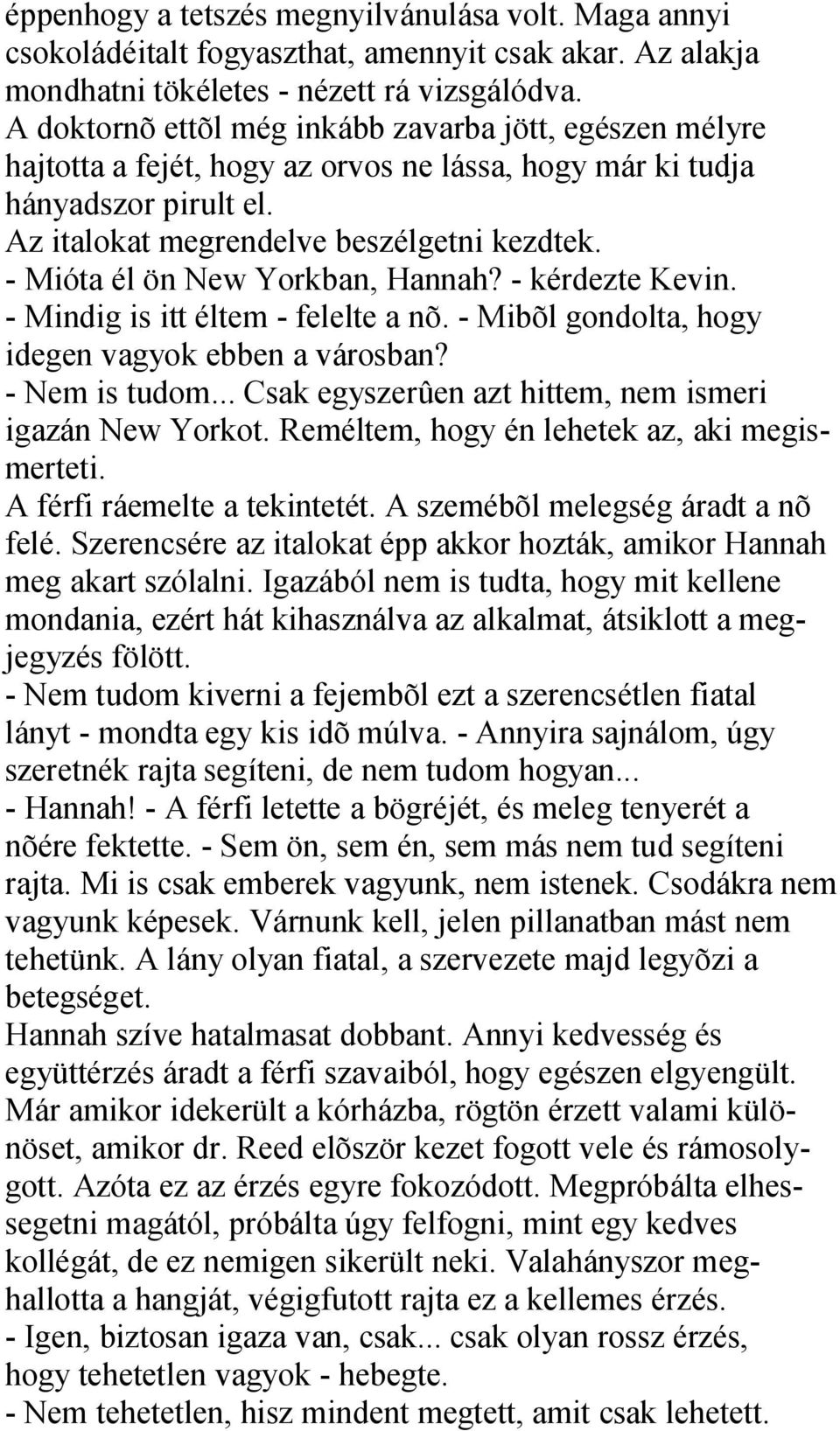 - Mióta él ön New Yorkban, Hannah? - kérdezte Kevin. - Mindig is itt éltem - felelte a nõ. - Mibõl gondolta, hogy idegen vagyok ebben a városban? - Nem is tudom.