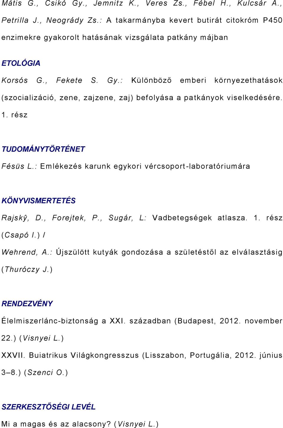 : Különböző emberi környezethatások (szocializáció, zene, zajzene, zaj) befolyása a pa tkányok viselkedésére. 1. rész TUDOMÁNYTÖRTÉNET Fésüs L.