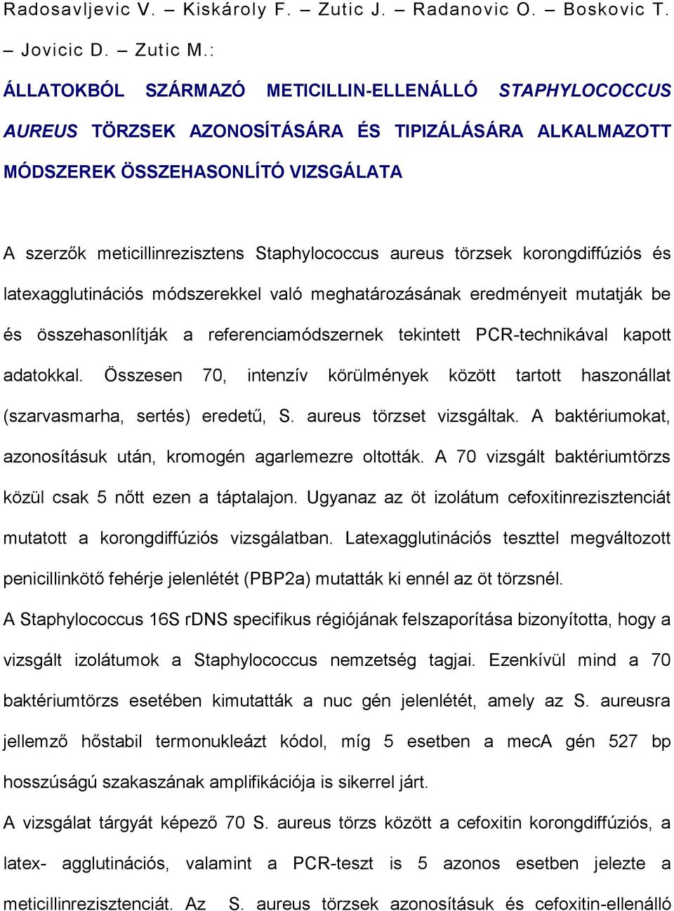 aureus törzsek korongdiffúziós és latexagglutinációs módszerekkel való meghatározásának eredményeit mutatják be és összehasonlítják a referenciamódszernek tekintett PCR-technikával kapott adatokkal.