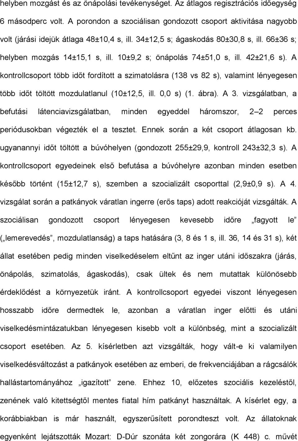 10±9,2 s; önápolás 74±51,0 s, ill. 42±21,6 s). A kontrollcsoport több időt fordított a szimatolásra (138 vs 82 s), valamint lényegesen több időt töltött mozdulatlanul (10±12,5, ill. 0,0 s) (1. ábra).