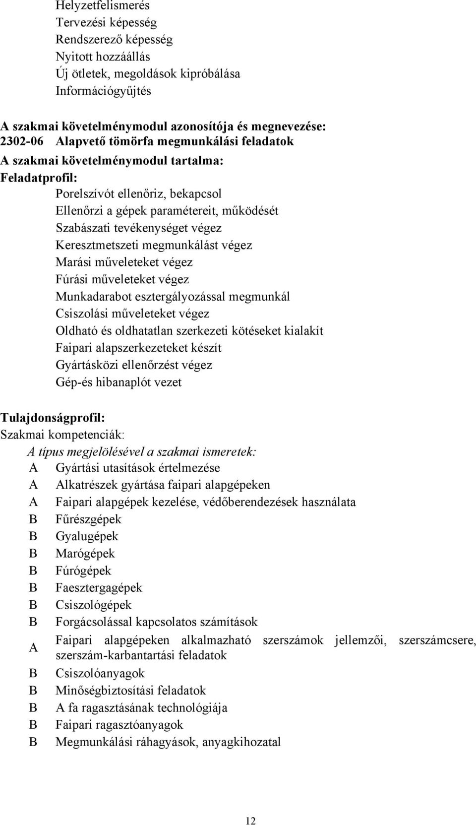 Keresztmetszeti megmunkálást végez Marási műveleteket végez Fúrási műveleteket végez Munkadarabot esztergályozással megmunkál Csiszolási műveleteket végez Oldható és oldhatatlan szerkezeti kötéseket