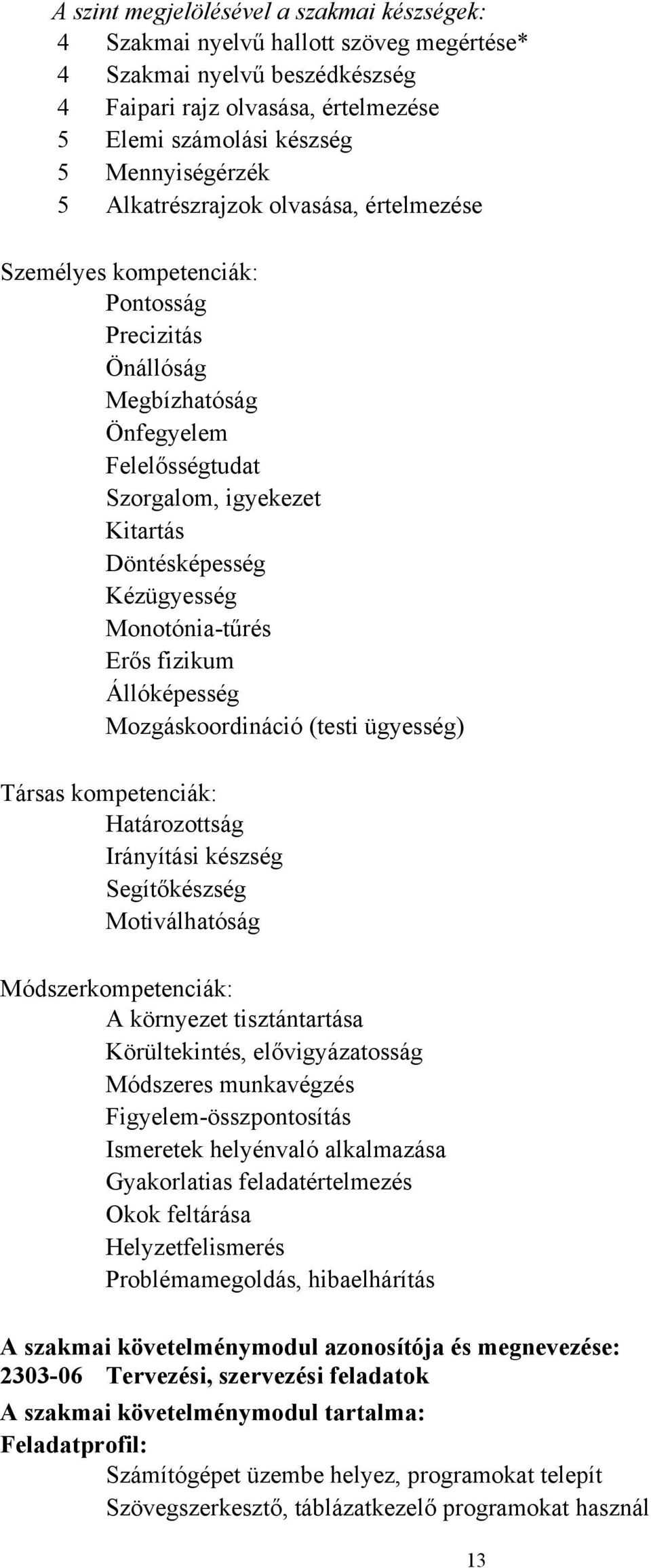 Monotónia-tűrés Erős fizikum Állóképesség Mozgáskoordináció (testi ügyesség) Társas kompetenciák: Határozottság Irányítási készség Segítőkészség Motiválhatóság Módszerkompetenciák: A környezet