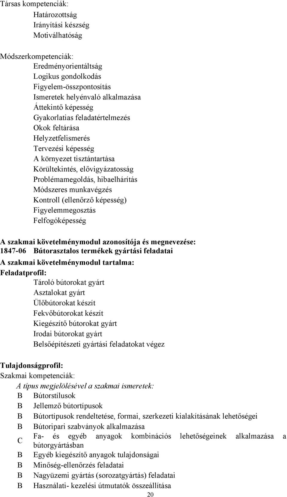 munkavégzés Kontroll (ellenőrző képesség) Figyelemmegosztás Felfogóképesség A szakmai követelménymodul azonosítója és megnevezése: 1847-06 Bútorasztalos termékek gyártási feladatai A szakmai