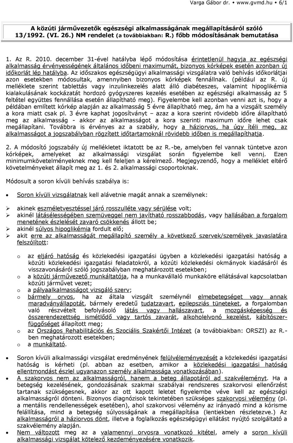 Az időszakos egészségügyi alkalmassági vizsgálatra való behívás időkorlátjai azon esetekben módosultak, amennyiben bizonyos kórképek fennállnak. (például az R.