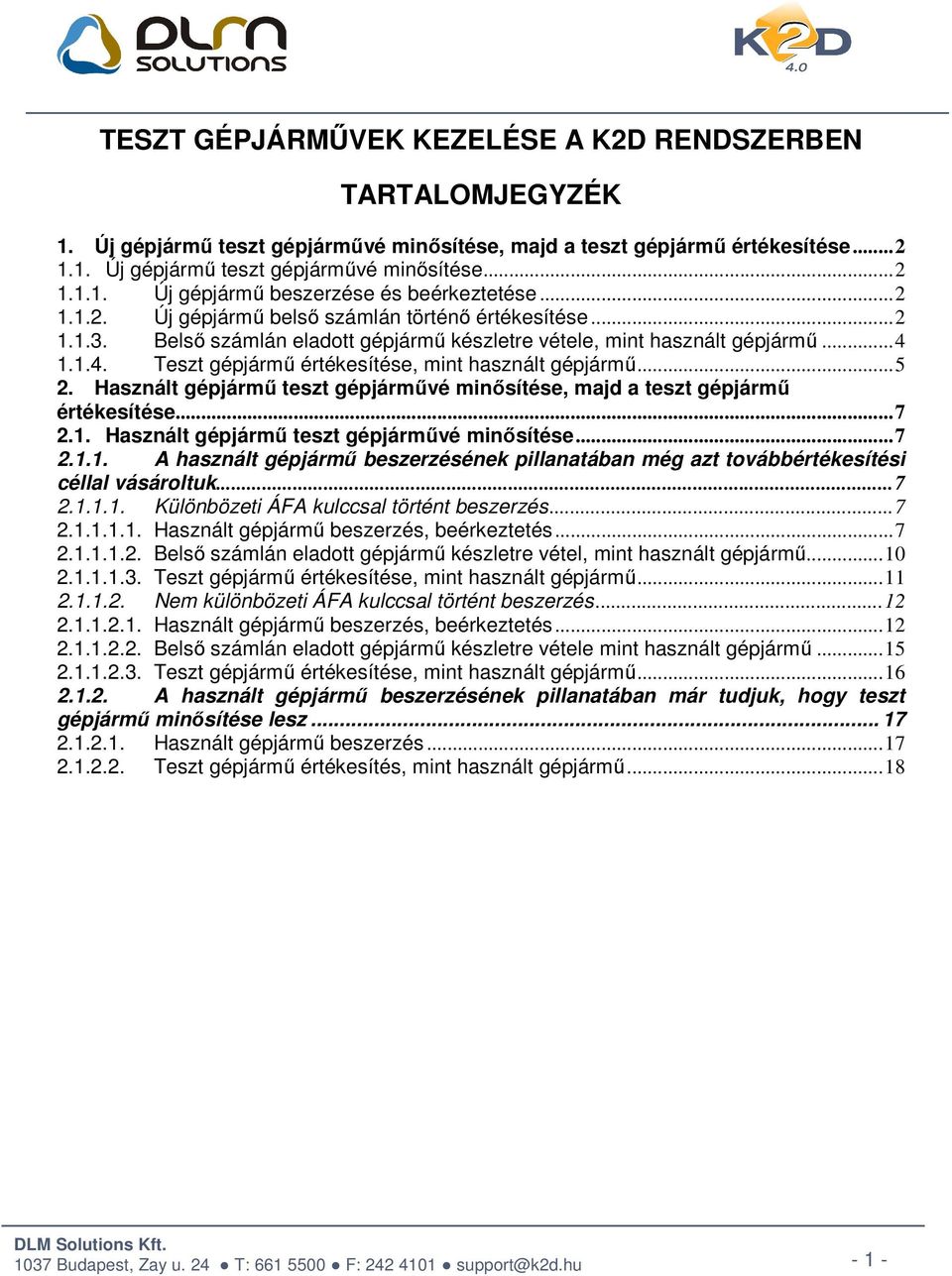 1.1.4. Teszt gépjármű értékesítése, mint használt gépjármű... 5 2. Használt gépjármű teszt gépjárművé minősítése, majd a teszt gépjármű értékesítése... 7 2.1. Használt gépjármű teszt gépjárművé minősítése... 7 2.1.1. A használt gépjármű beszerzésének pillanatában még azt továbbértékesítési céllal vásároltuk.