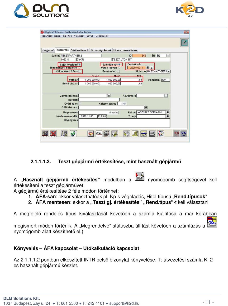 féle módon történhet: 1. ÁFA-san: ekkor választhatóak pl. Kp-s végeladás, Hitel típusú Rend.típusok 2. ÁFA mentesen: ekkor a Teszt gj. értékesítés Rend.