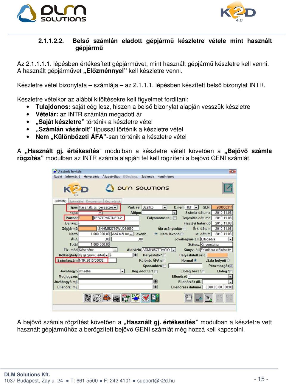 Készletre vételkor az alábbi kitöltésekre kell figyelmet fordítani: Tulajdonos: saját cég lesz, hiszen a belső bizonylat alapján vesszük készletre Vételár: az INTR számlán megadott ár Saját készletre