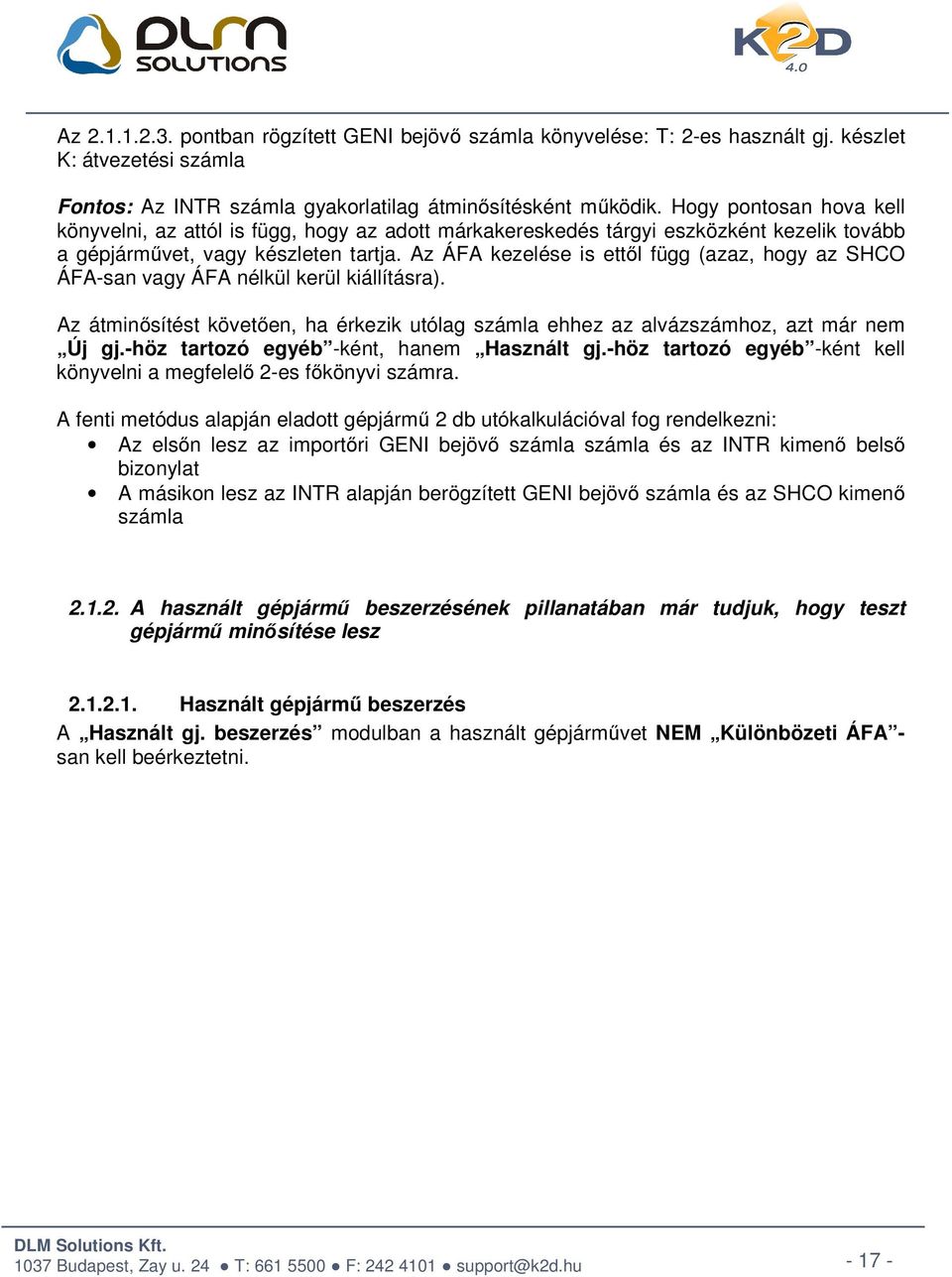 Az ÁFA kezelése is ettől függ (azaz, hogy az SHCO ÁFA-san vagy ÁFA nélkül kerül kiállításra). Az átminősítést követően, ha érkezik utólag számla ehhez az alvázszámhoz, azt már nem Új gj.