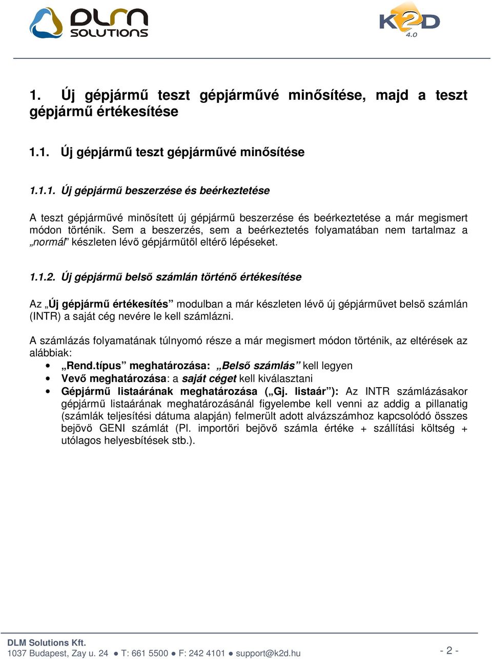 Új gépjármű belső számlán történő értékesítése Az Új gépjármű értékesítés modulban a már készleten lévő új gépjárművet belső számlán (INTR) a saját cég nevére le kell számlázni.