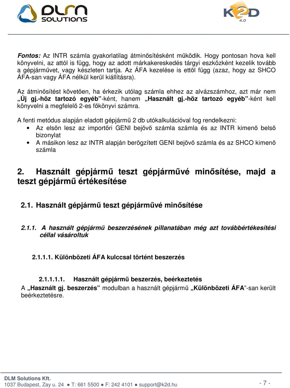 Az ÁFA kezelése is ettől függ (azaz, hogy az SHCO ÁFA-san vagy ÁFA nélkül kerül kiállításra). Az átminősítést követően, ha érkezik utólag számla ehhez az alvázszámhoz, azt már nem Új gj.