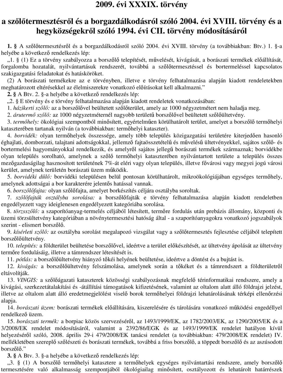 (1) Ez a törvény szabályozza a borszılı telepítését, mővelését, kivágását, a borászati termékek elıállítását, forgalomba hozatalát, nyilvántartásuk rendszerét, továbbá a szılıtermesztéssel és