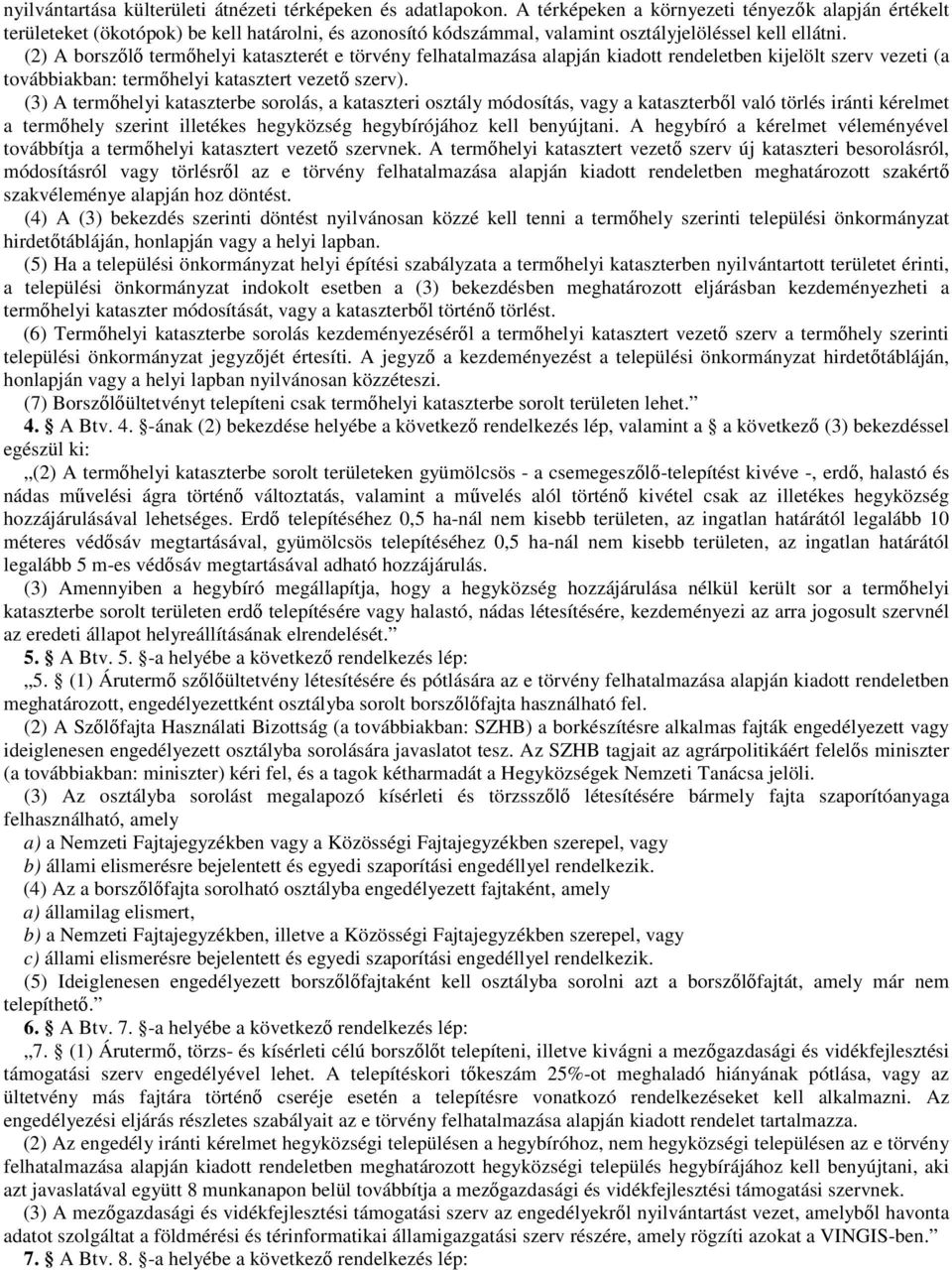 (2) A borszılı termıhelyi kataszterét e törvény felhatalmazása alapján kiadott rendeletben kijelölt szerv vezeti (a továbbiakban: termıhelyi katasztert vezetı szerv).