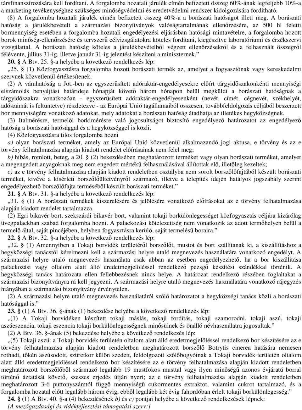 (8) A forgalomba hozatali járulék címén befizetett összeg 40%-a a borászati hatóságot illeti meg.