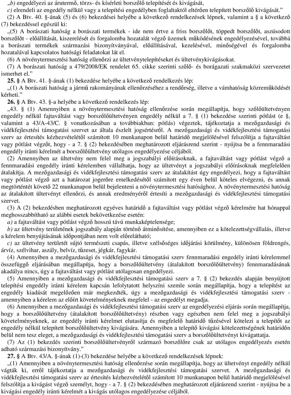 -ának (5) és (6) bekezdései helyébe a következı rendelkezések lépnek, valamint a a következı (7) bekezdéssel egészül ki: (5) A borászati hatóság a borászati termékek - ide nem értve a friss