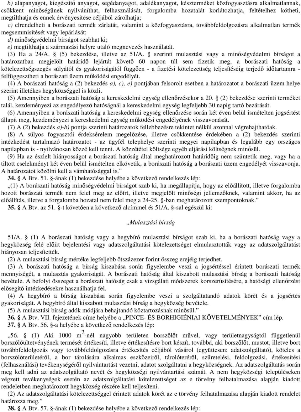 megsemmisítését vagy lepárlását; d) minıségvédelmi bírságot szabhat ki; e) megtilthatja a származási helyre utaló megnevezés használatát. (3) Ha a 24/A. (5) bekezdése, illetve az 51/A.