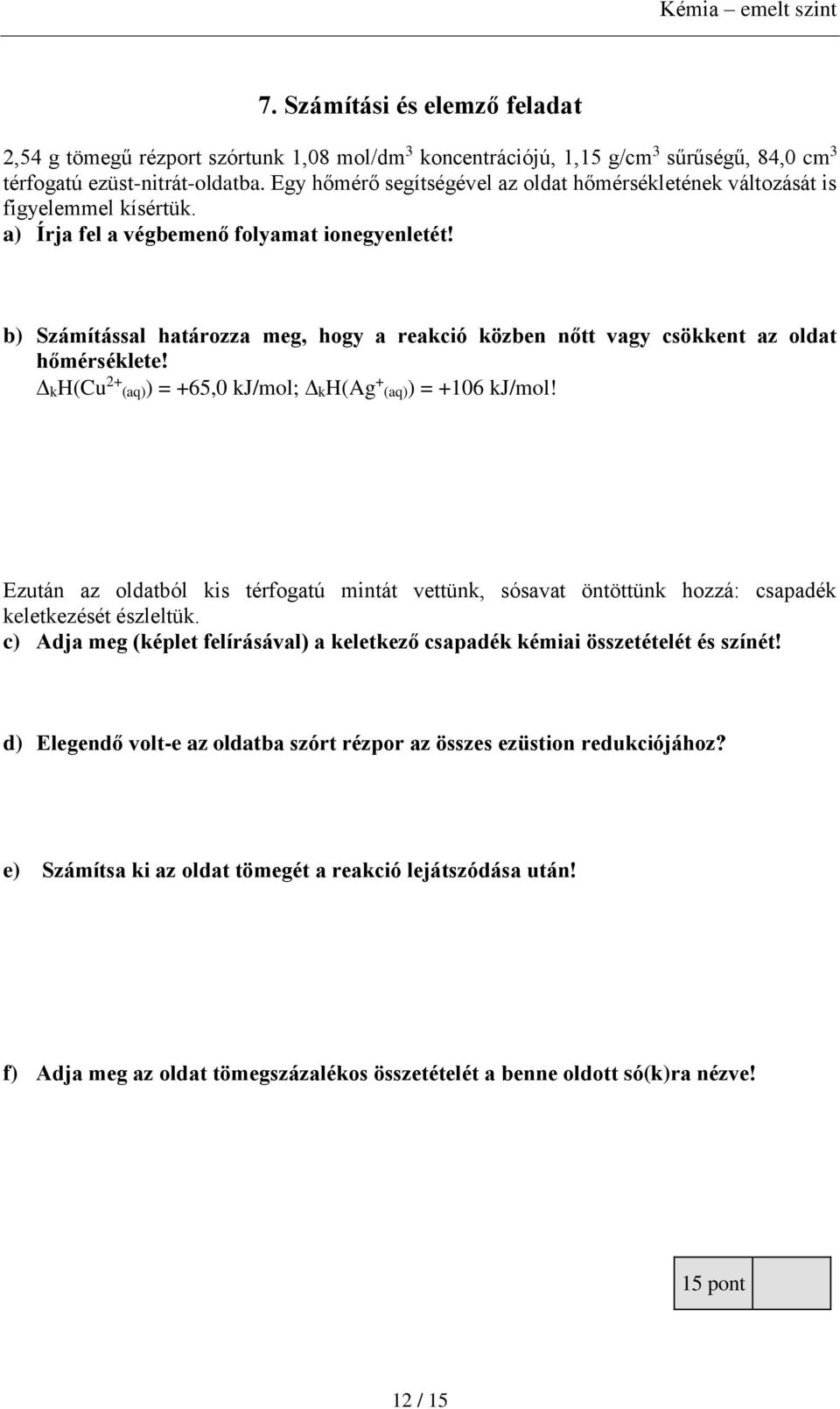 b) Számítással határozza meg, hogy a reakció közben nőtt vagy csökkent az oldat hőmérséklete! kh(cu 2+ (aq)) = +65,0 kj/mol; kh(ag + (aq)) = +106 kj/mol!