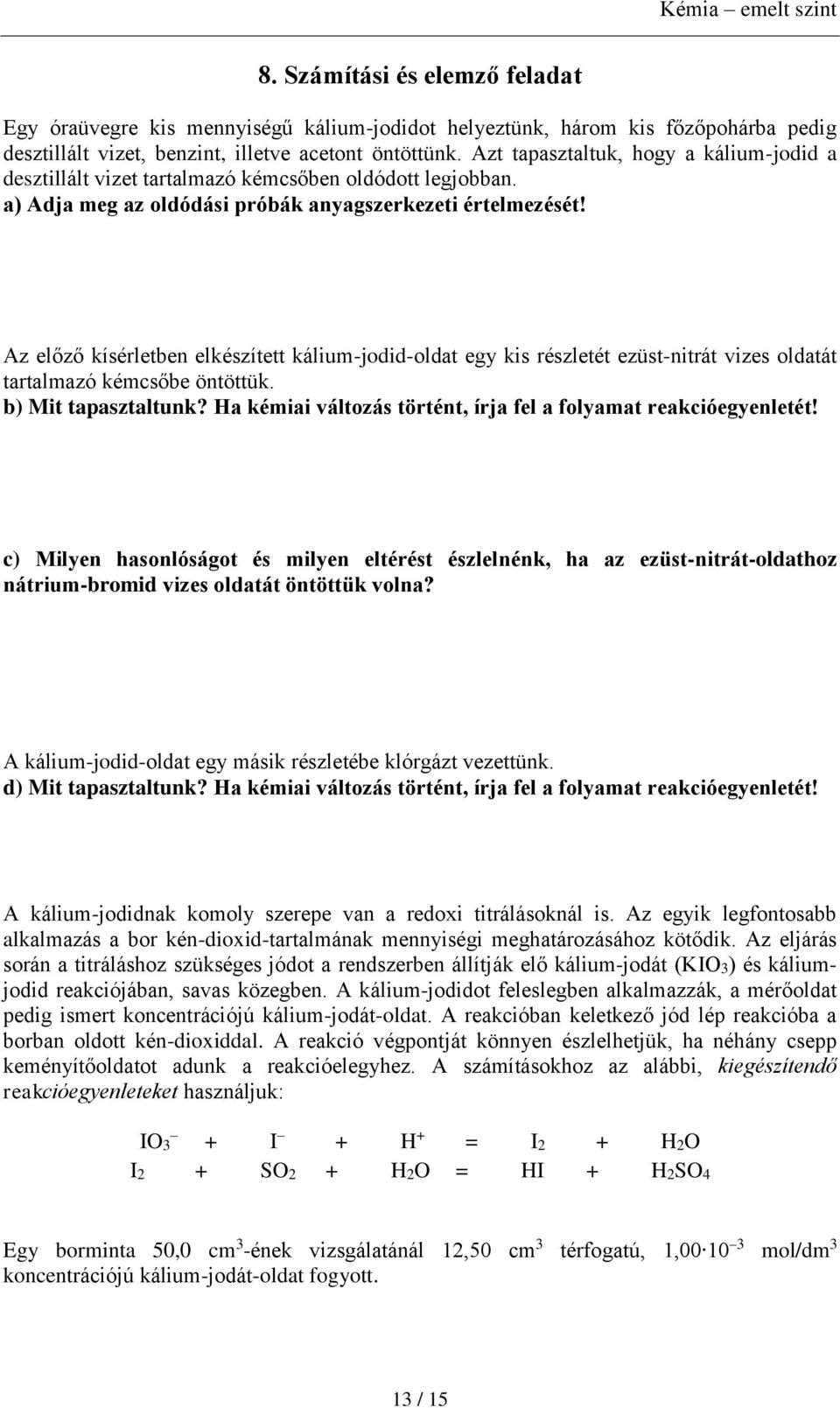 Az előző kísérletben elkészített kálium-jodid-oldat egy kis részletét ezüst-nitrát vizes oldatát tartalmazó kémcsőbe öntöttük. b) Mit tapasztaltunk?