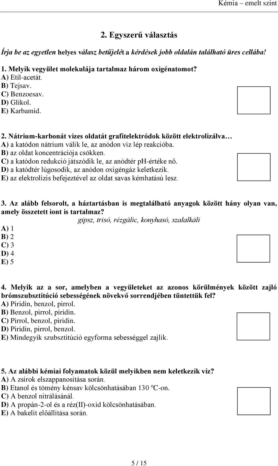 B) az oldat koncentrációja csökken. C) a katódon redukció játszódik le, az anódtér ph-értéke nő. D) a katódtér lúgosodik, az anódon oxigéngáz keletkezik.