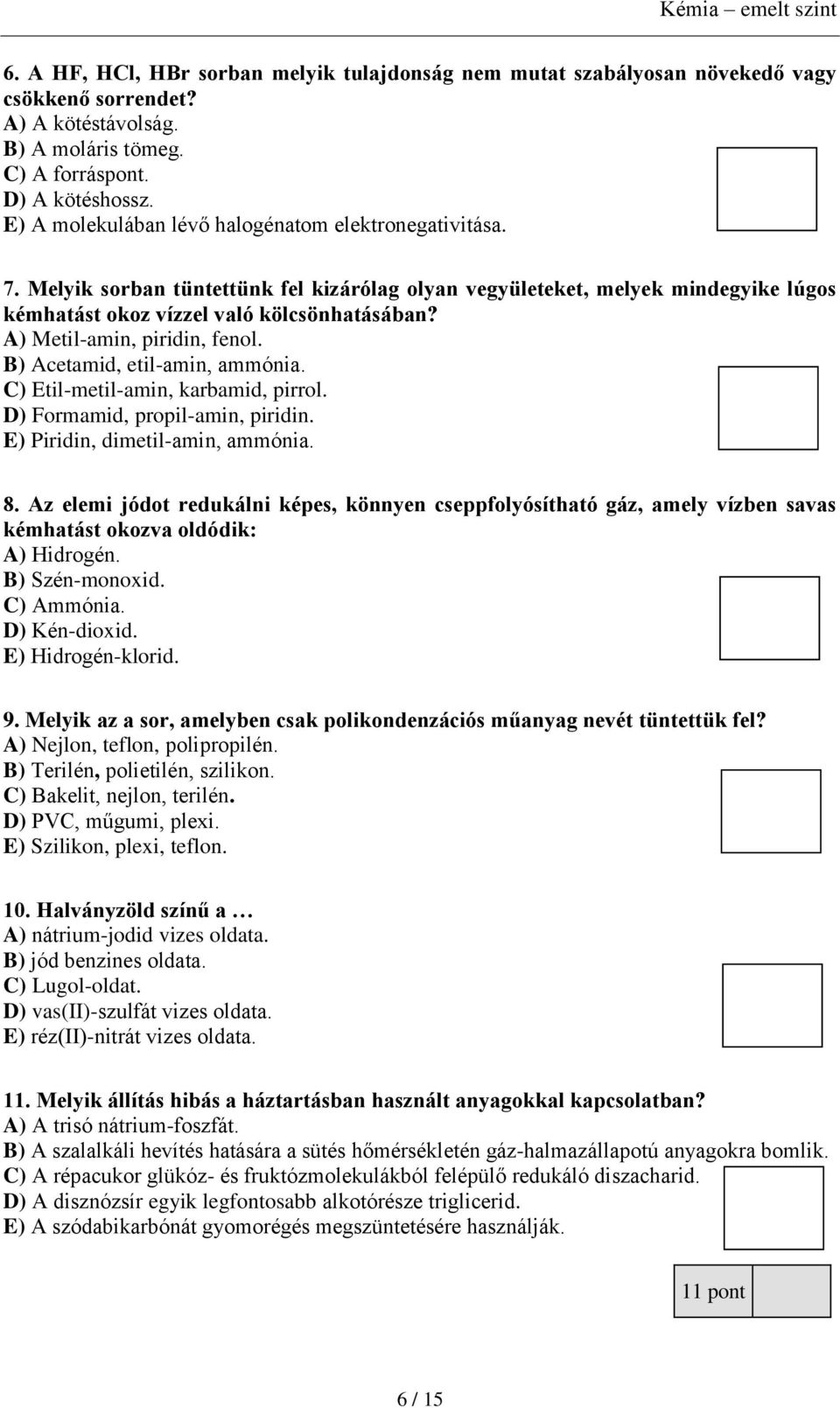 A) Metil-amin, piridin, fenol. B) Acetamid, etil-amin, ammónia. C) Etil-metil-amin, karbamid, pirrol. D) Formamid, propil-amin, piridin. E) Piridin, dimetil-amin, ammónia. 8.