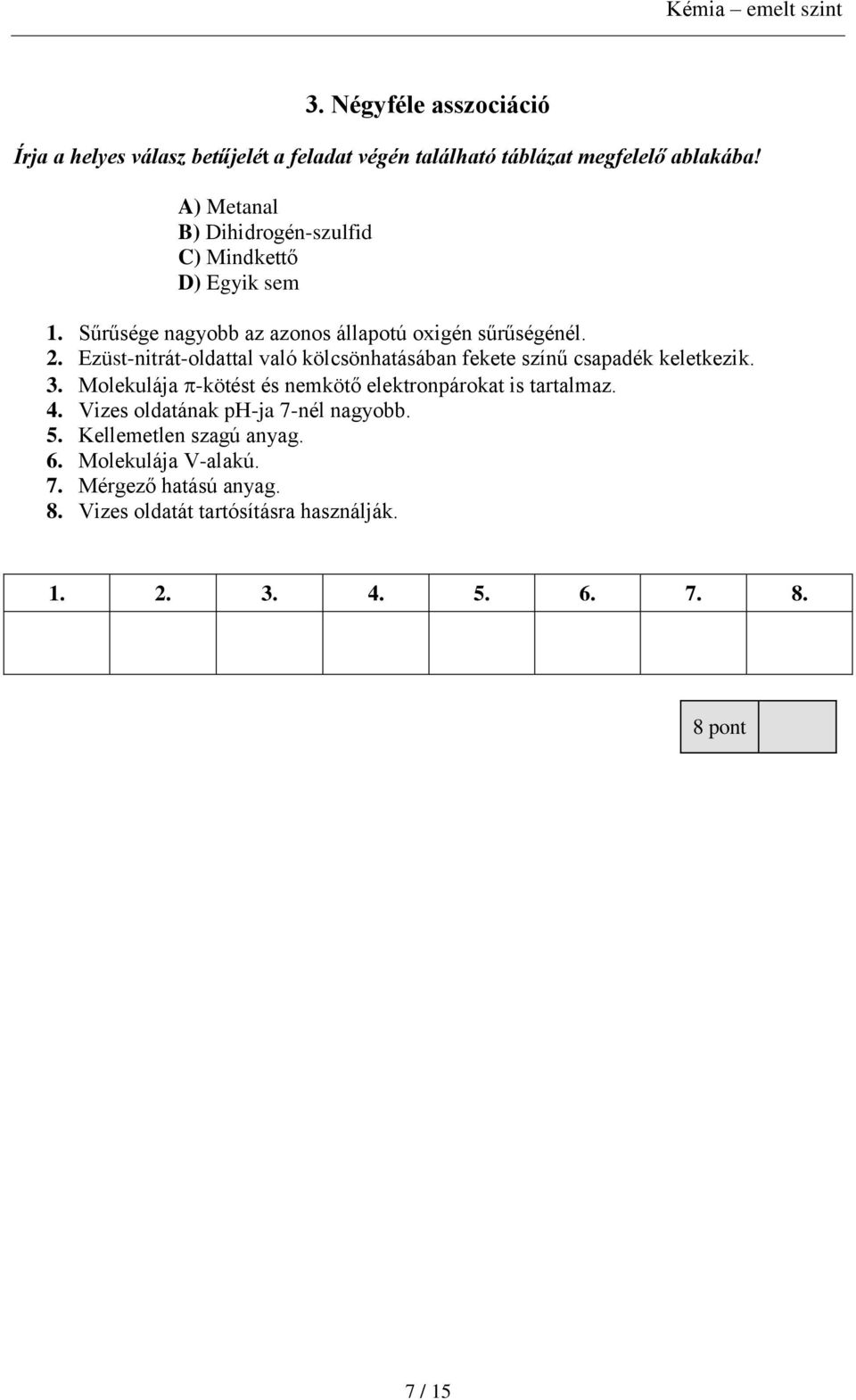 Ezüst-nitrát-oldattal való kölcsönhatásában fekete színű csapadék keletkezik. 3. Molekulája -kötést és nemkötő elektronpárokat is tartalmaz.