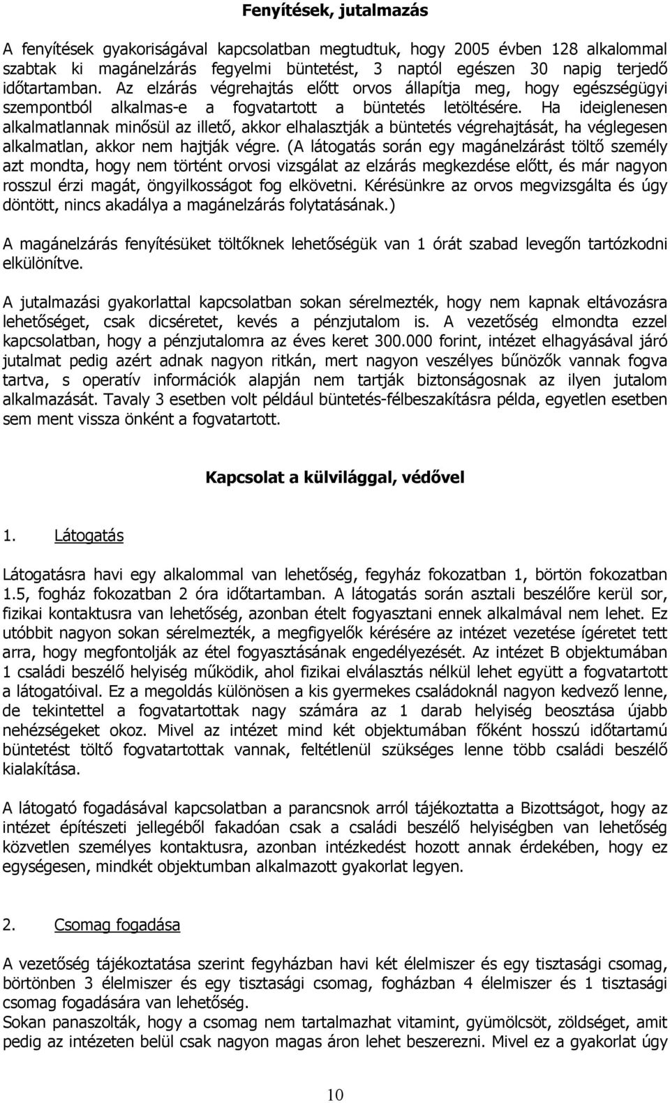 Ha ideiglenesen alkalmatlannak minősül az illető, akkor elhalasztják a büntetés végrehajtását, ha véglegesen alkalmatlan, akkor nem hajtják végre.