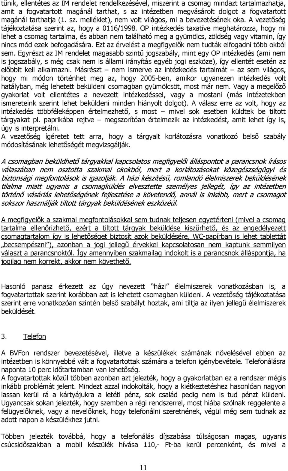 OP intézkedés taxatíve meghatározza, hogy mi lehet a csomag tartalma, és abban nem található meg a gyümölcs, zöldség vagy vitamin, így nincs mód ezek befogadására.