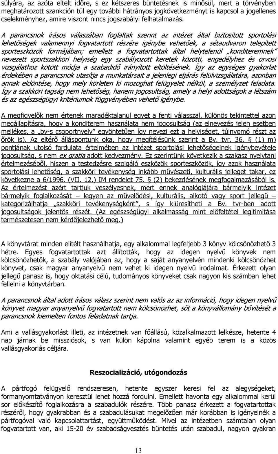 A parancsnok írásos válaszában foglaltak szerint az intézet által biztosított sportolási lehetőségek valamennyi fogvatartott részére igénybe vehetőek, a sétaudvaron telepített sporteszközök