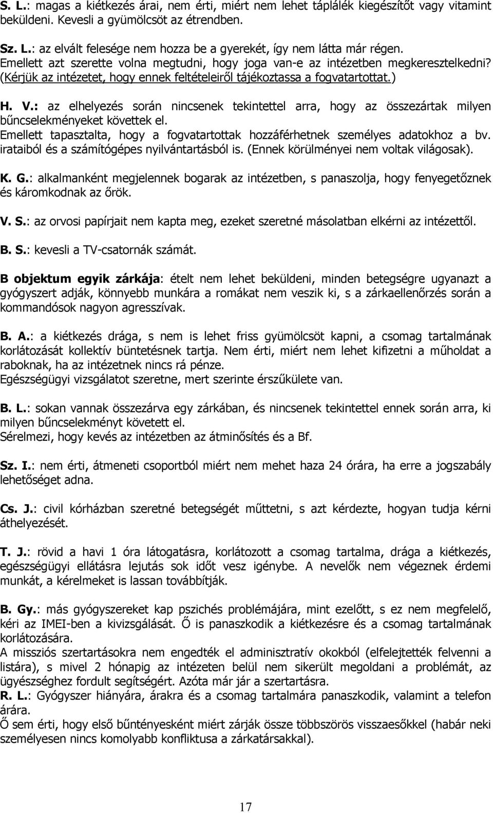 : az elhelyezés során nincsenek tekintettel arra, hogy az összezártak milyen bűncselekményeket követtek el. Emellett tapasztalta, hogy a fogvatartottak hozzáférhetnek személyes adatokhoz a bv.